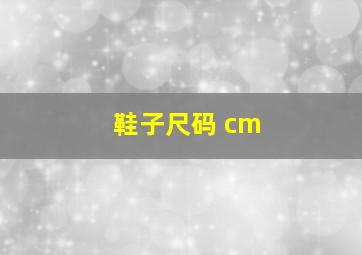 鞋子尺码 cm